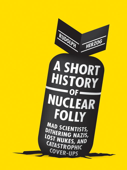 Title details for A Short History of Nuclear Folly by Rudolph Herzog - Available